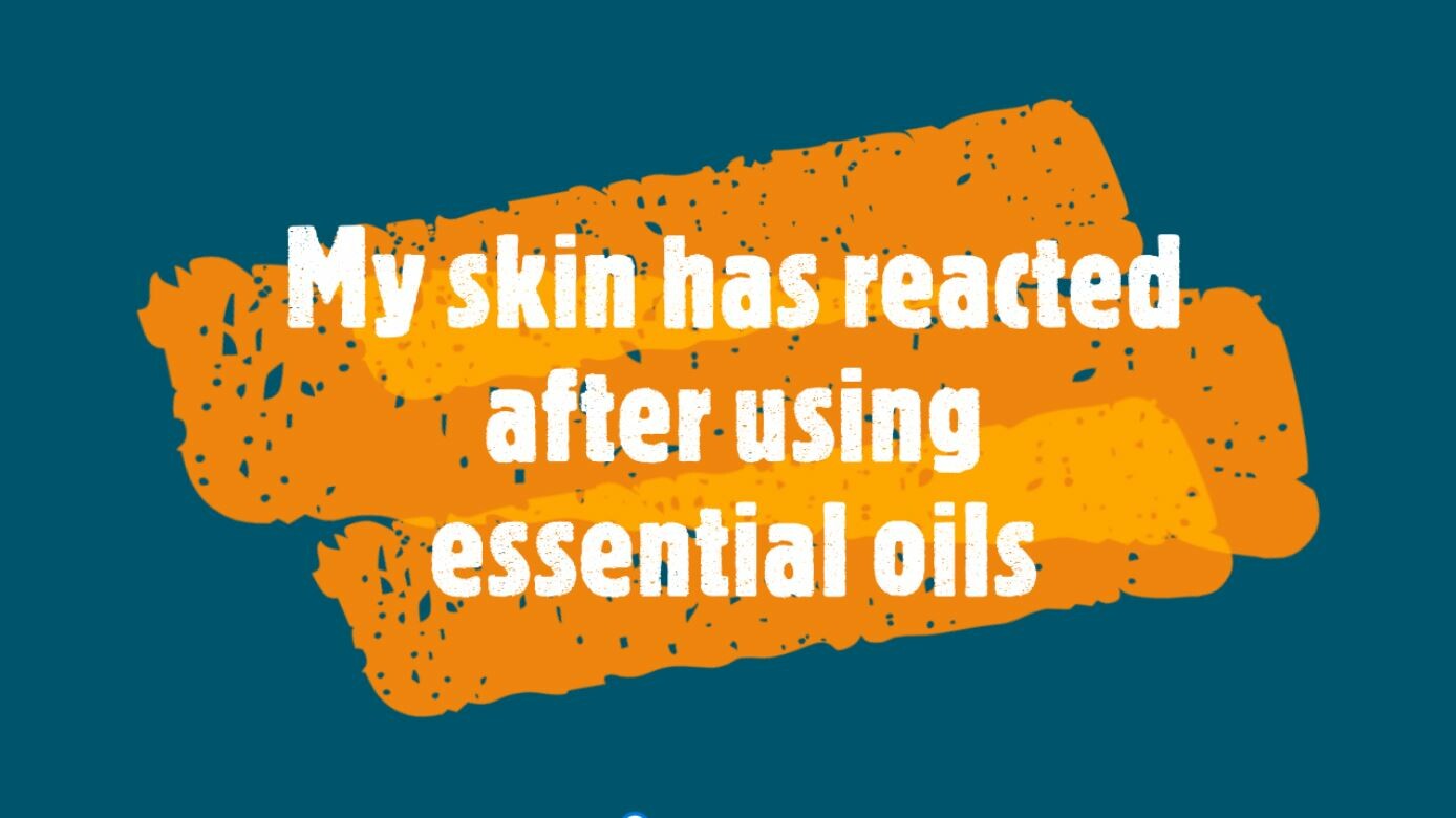 I used an essential oil and my skin reacted. What do I do?