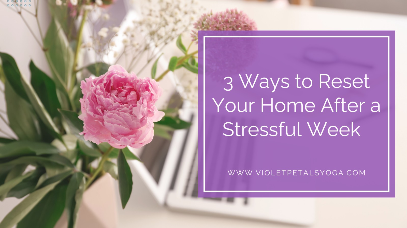 3 Ways to Reset Your Home After a Stressful Week  