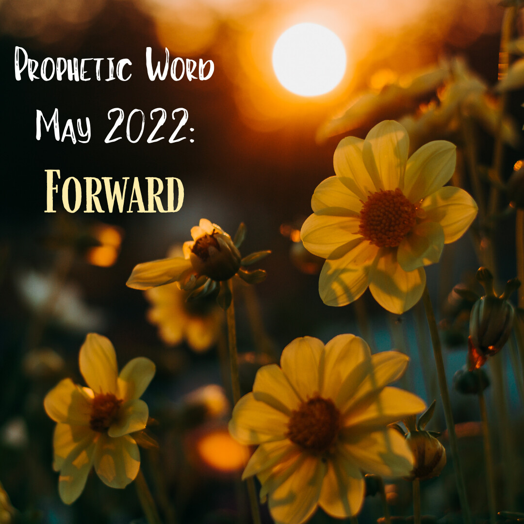 May 2022 Prophetic Word: Forward