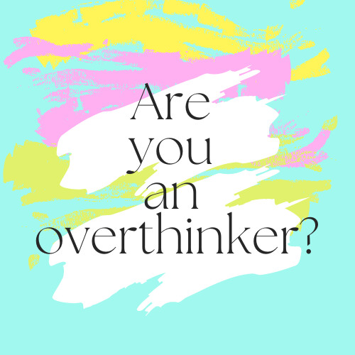 Are you an overthinker?