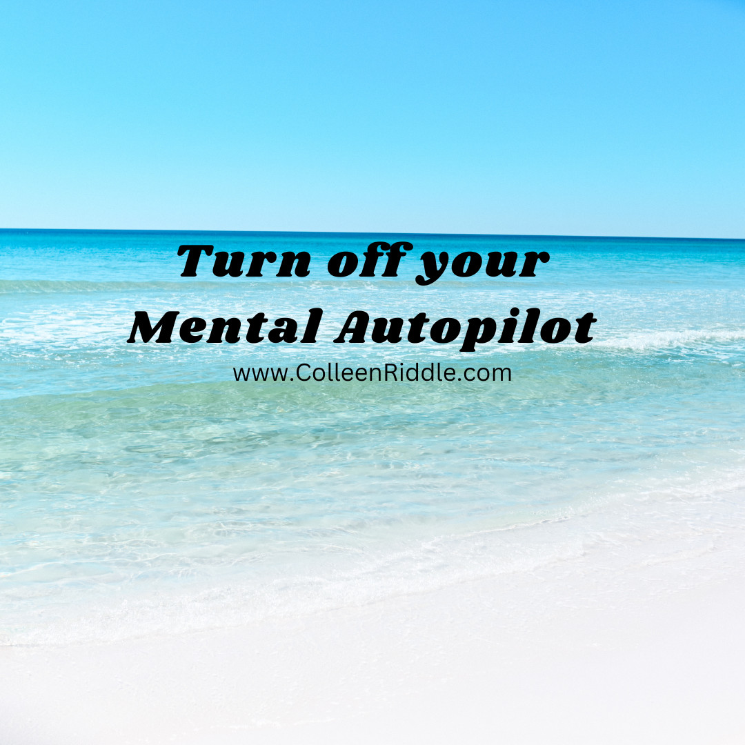 Turn Off Mental Autopilot!