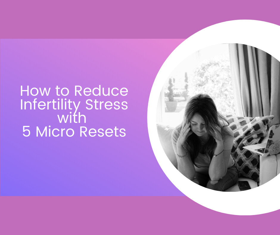 How to Reduce Infertility Stress with 5 Micro Resets