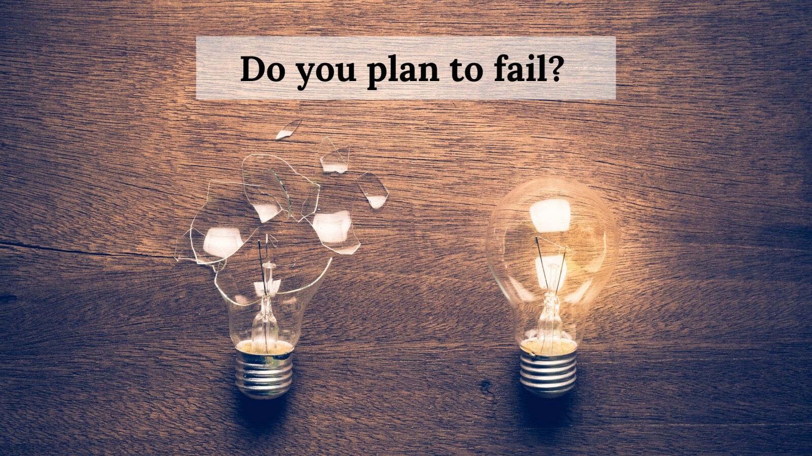Do you plan to fail?