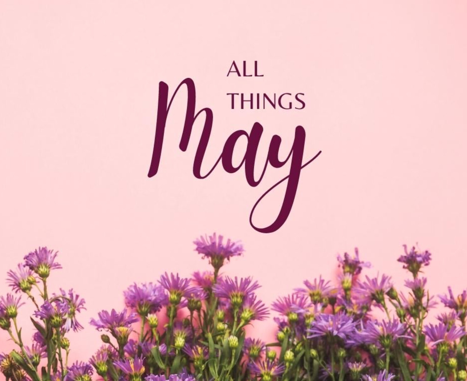 THE MERRY MONTH OF MAY IS UPON US!