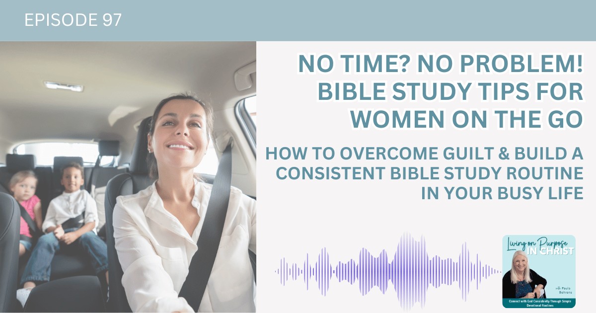 How to Overcome Guilt and Build a Consistent Bible Study Routine in Your Busy Life