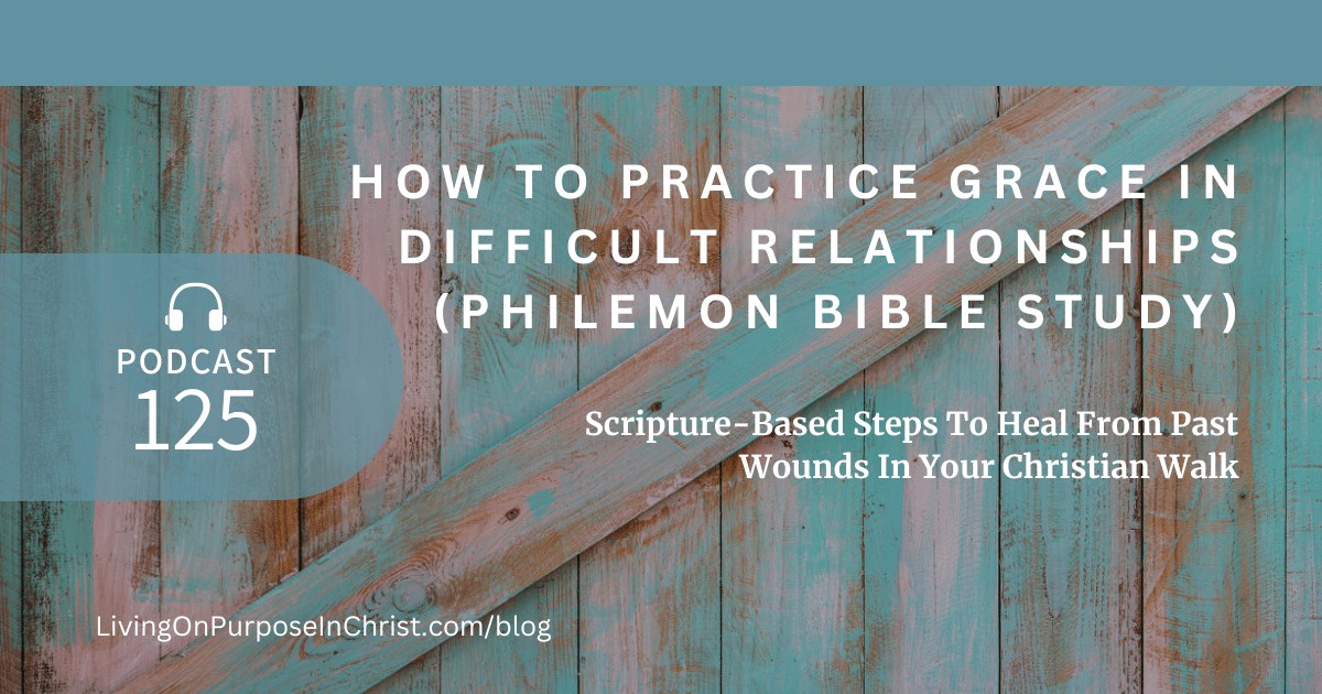 Scripture-Based Steps To Heal From Past Wounds In Your Christian Walk