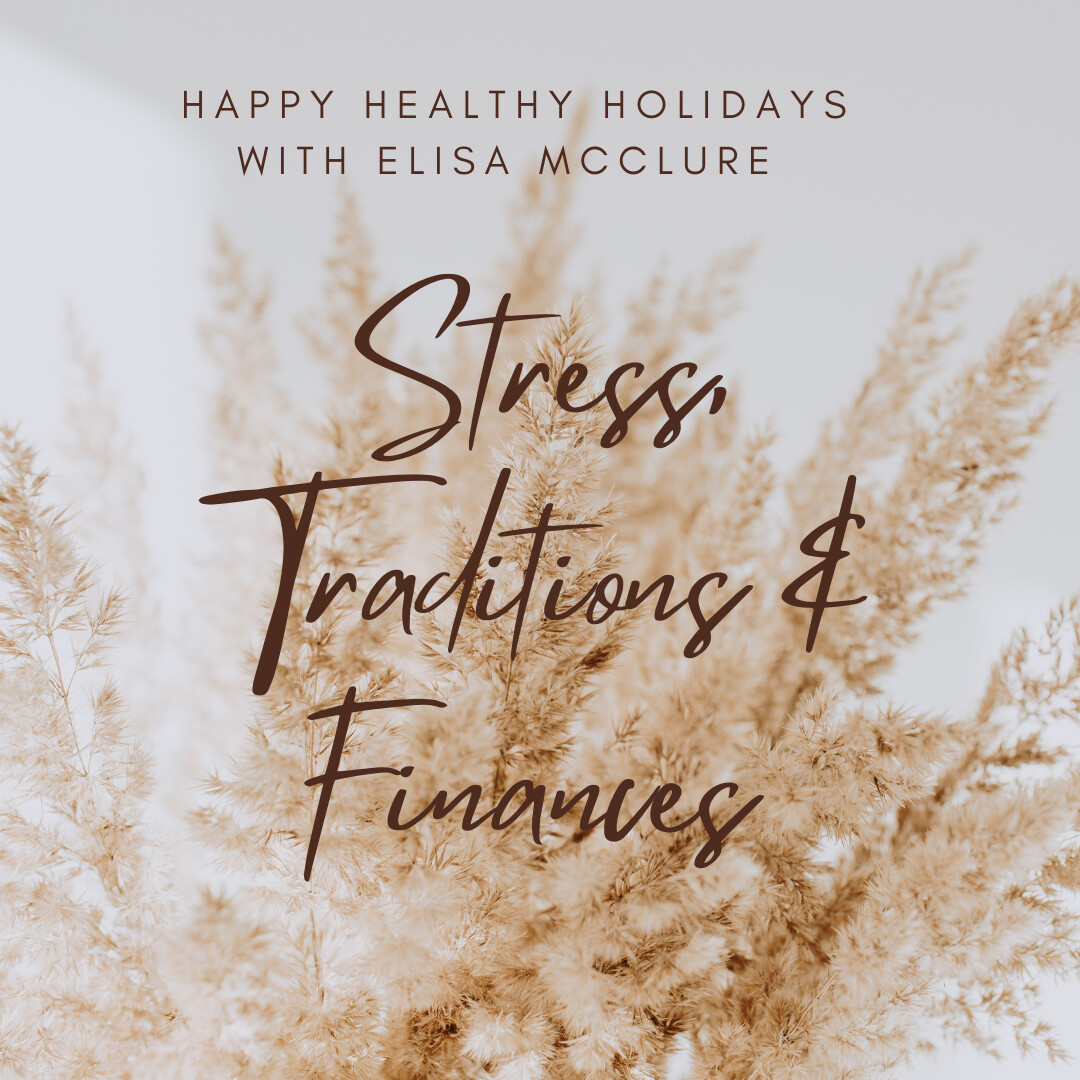 Happy & Healthy Holiday Preparation: Stress, Traditions, & Finances! 