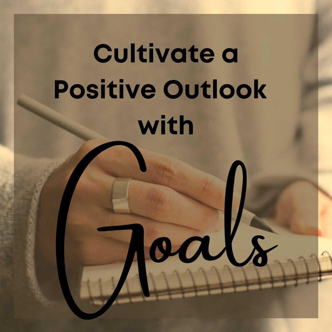 Cultivating a Positive Outlook with Goals