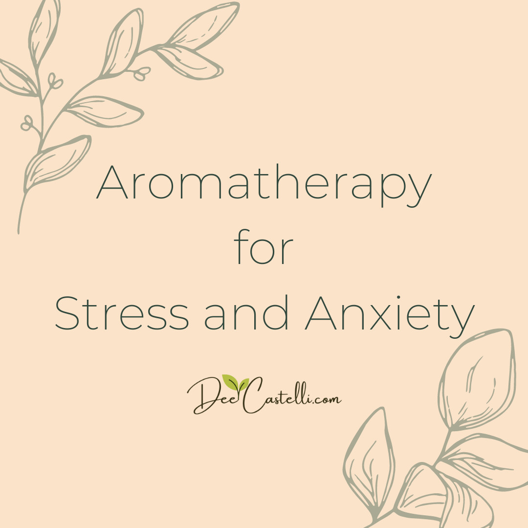 Aromatherapy for Stress and Anxiety Dee Castelli · Aromatherapist