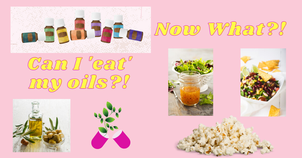 Now What?! Can I 'eat' my oils?