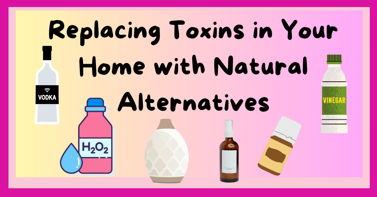 Replacing Toxins in Your Home with Natural Alternatives
