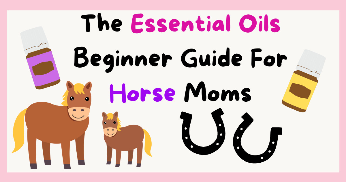 The Essential Oils Beginner Guide For Horse Moms: A Natural Approach to Equine Wellbeing