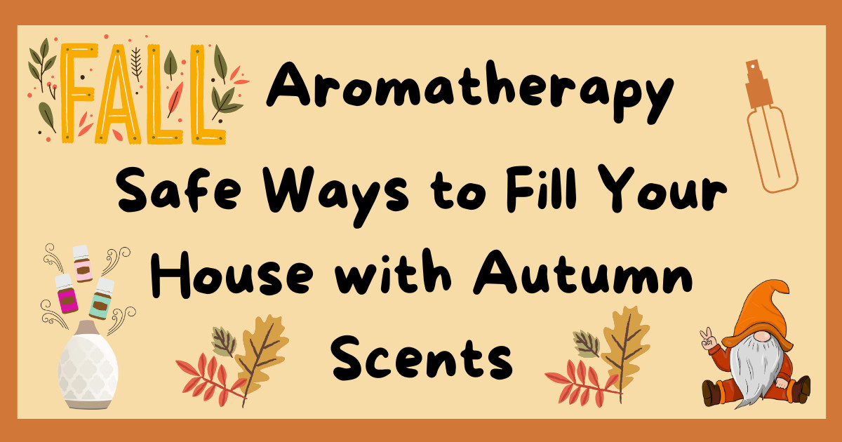 Fall Aromatherapy: Safe Ways to Fill Your House with Autumn Scents