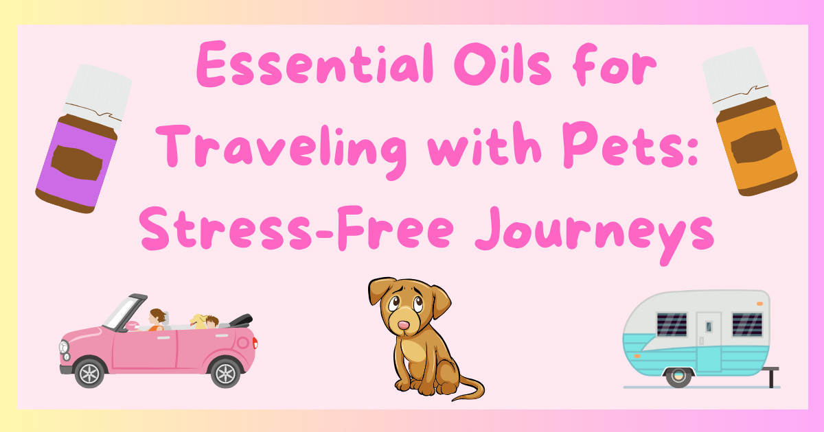 Essential Oils for Traveling with Pets: Stress-Free Journeys