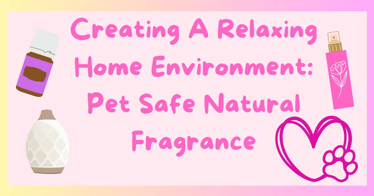 Creating a Relaxing Home Environment: Pet-Safe Natural Fragrance