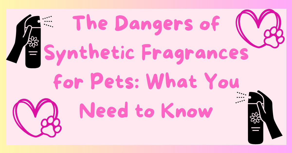 The Dangers of Synthetic Fragrances for Pets: What You Need to Know