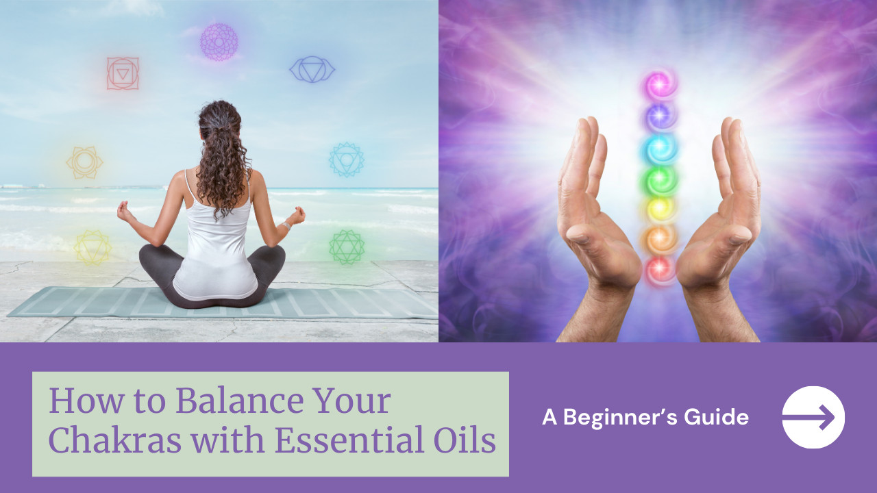 How to Balance Your Chakras with Essential Oils: A Beginner’s Guide