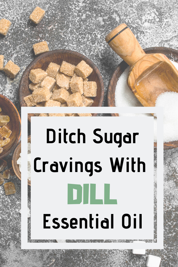  Ditch Sugar Cravings With Dill Essential Oil.