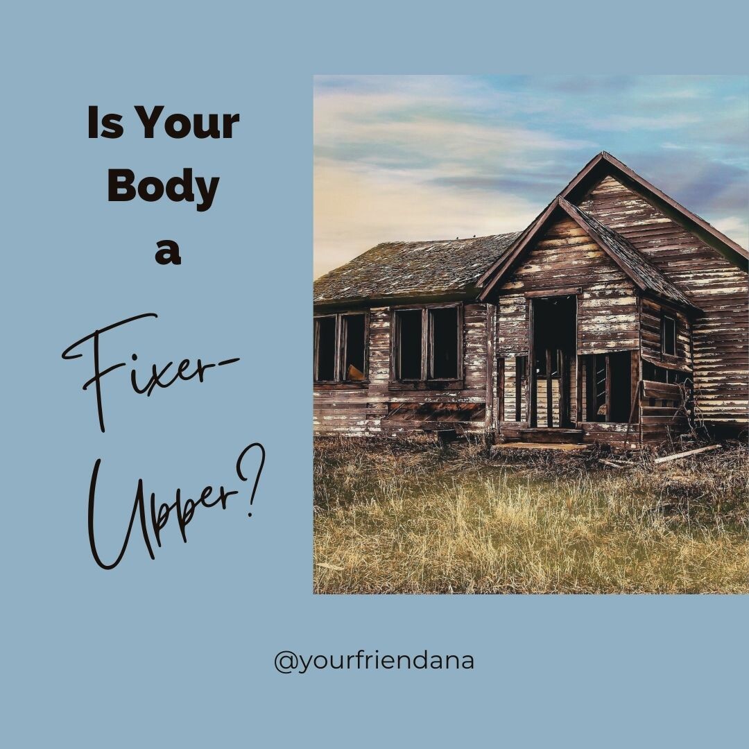 Is Your Body a FIXER UPPER?