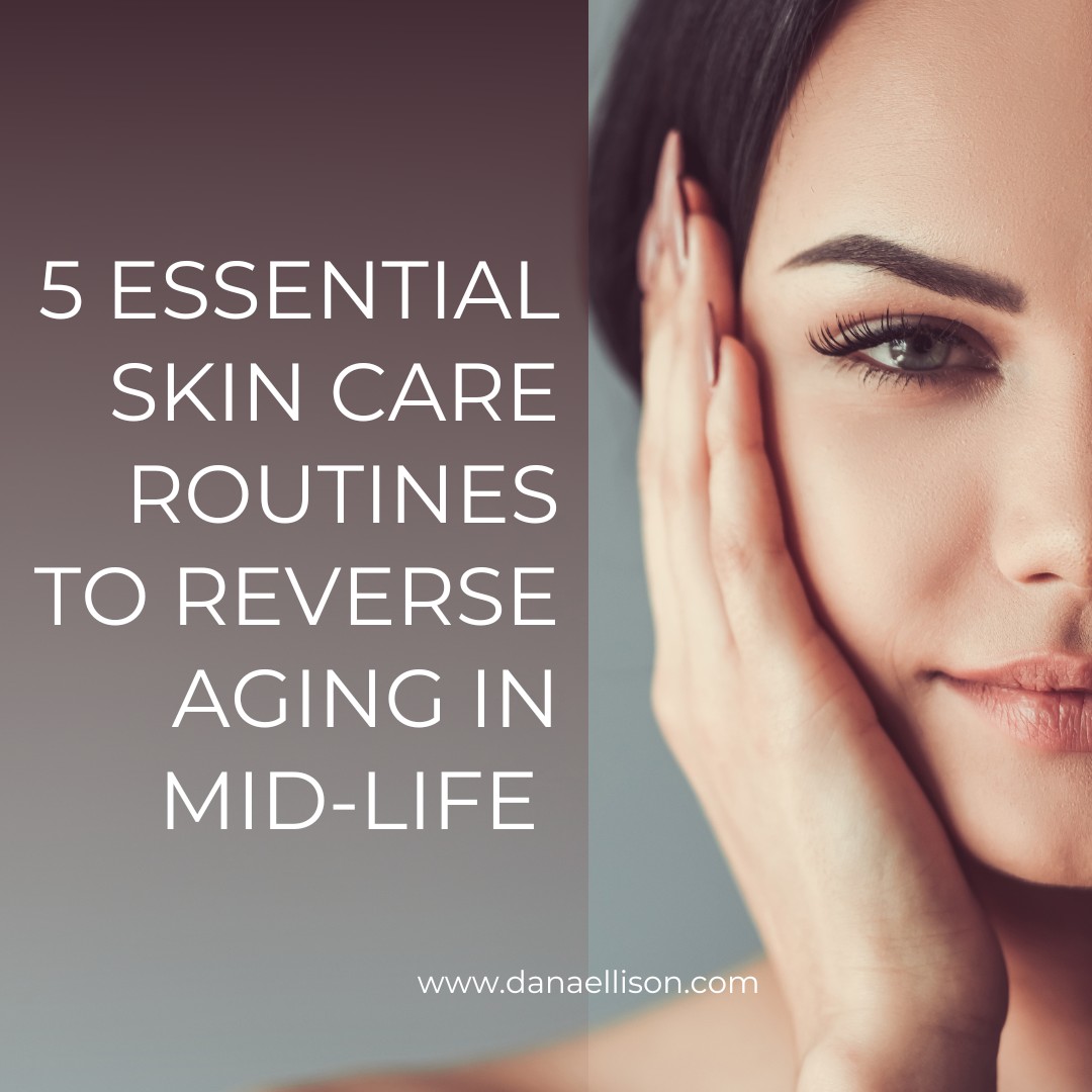 5 Essential Skin Care Routines to Reverse Aging