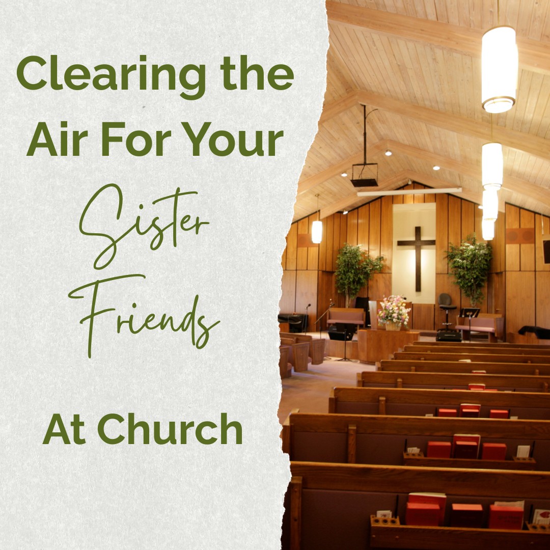 Let's Clear the Air for Your Sister Friends at Church