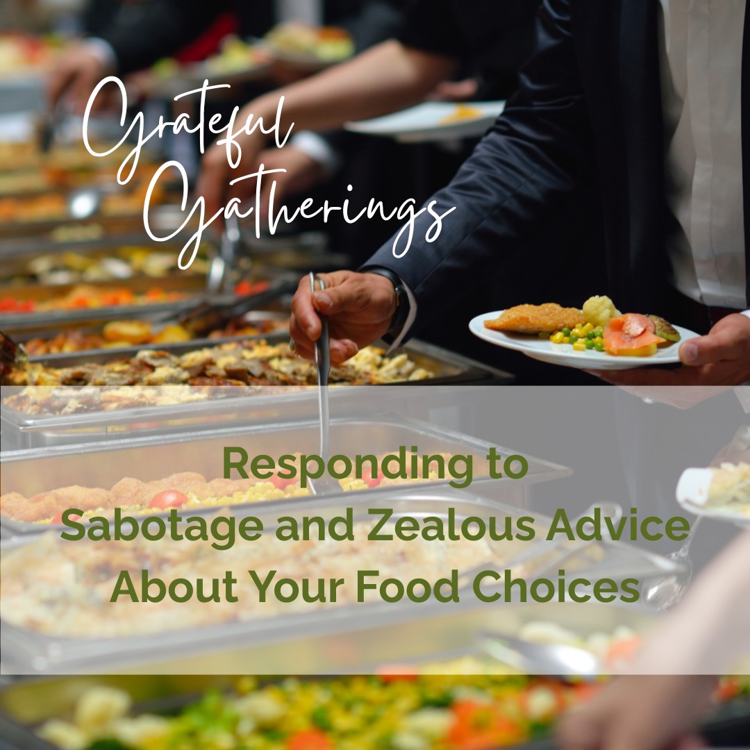Grateful Gatherings: Responding to Sabotage and Zealous Advice about Your Food Choices