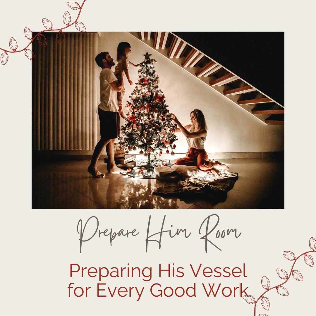 Prepare Him Room: Preparing His Vessel for Every Good Work