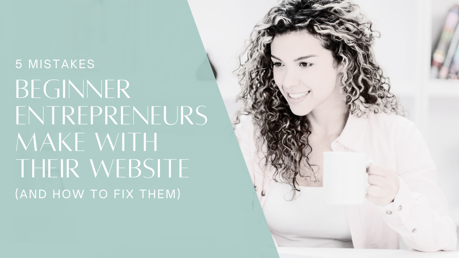 5 Mistakes Beginner Entrepreneurs Make With Their Website (And How to Fix Them)
