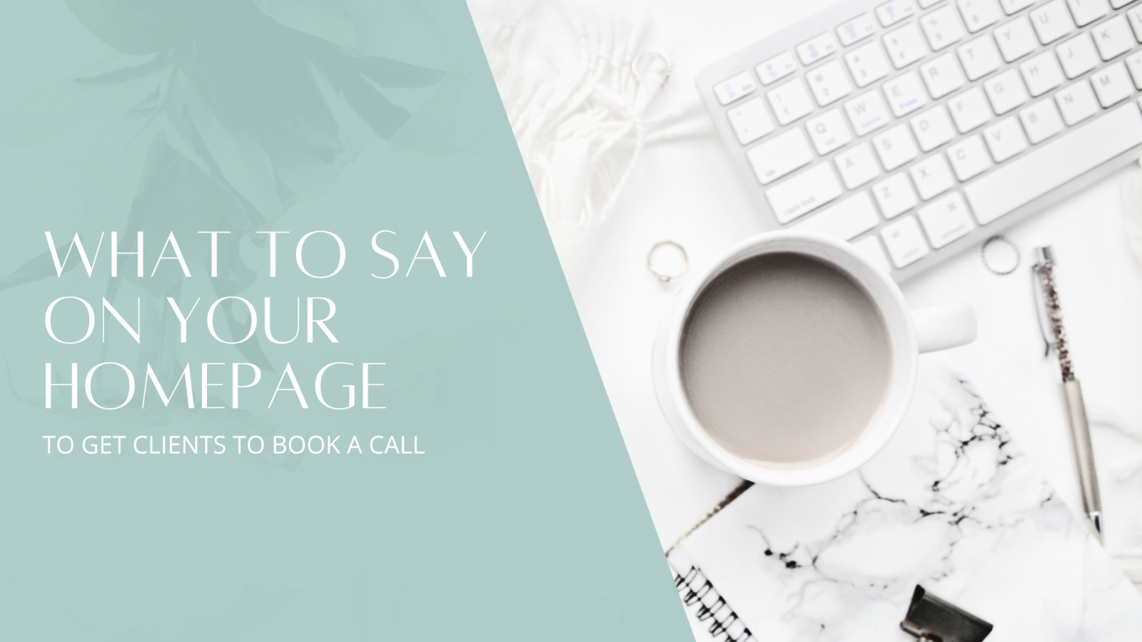 What to Say on Your Homepage to Get Clients to Book a Call