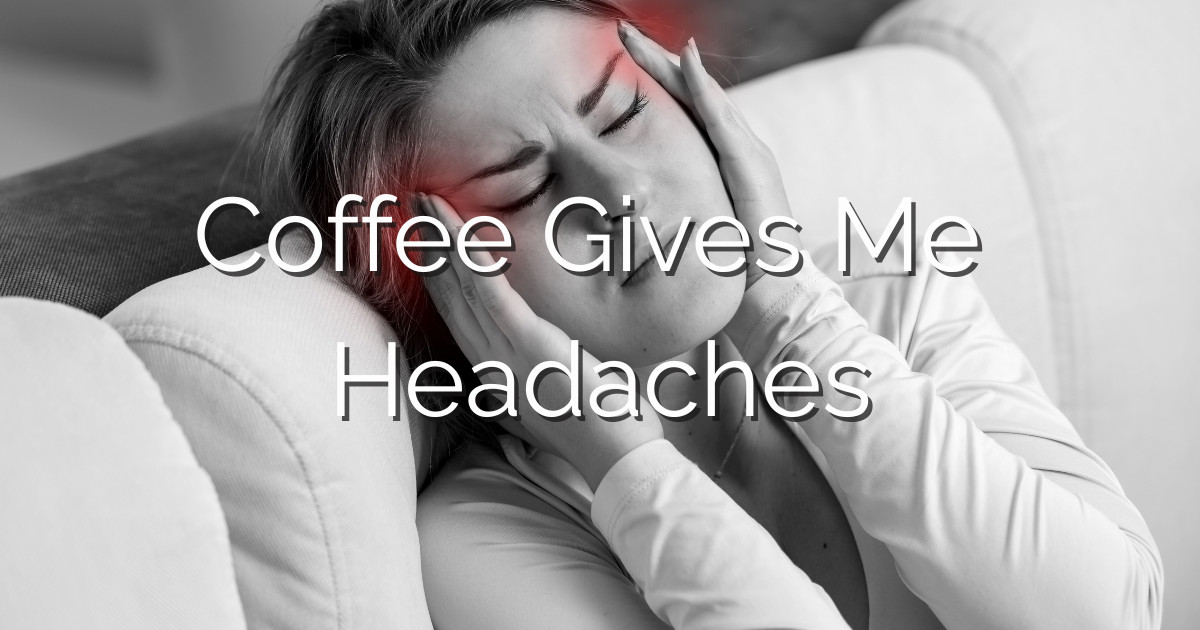 Coffee Gives Me Headaches