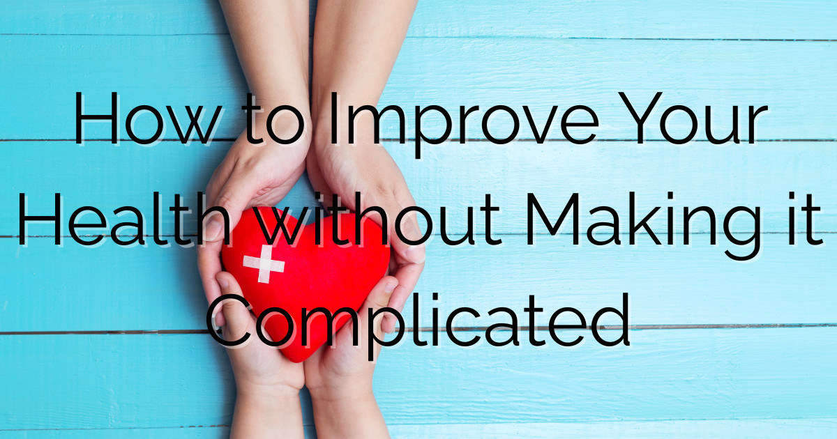 How to Be Healthier without Making it Complicated