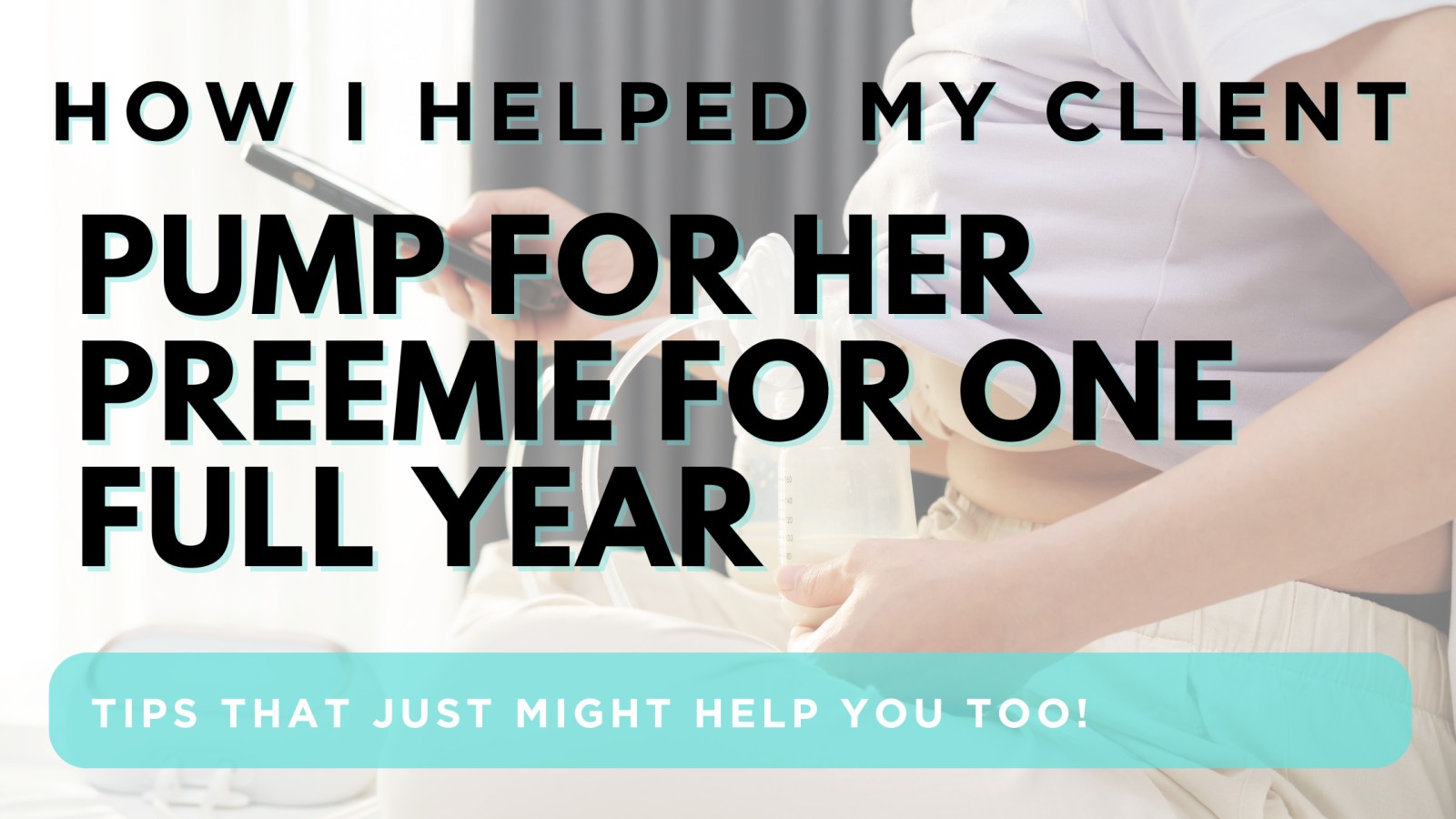 How I helped my client exclusively pump for 12 months for her premature baby