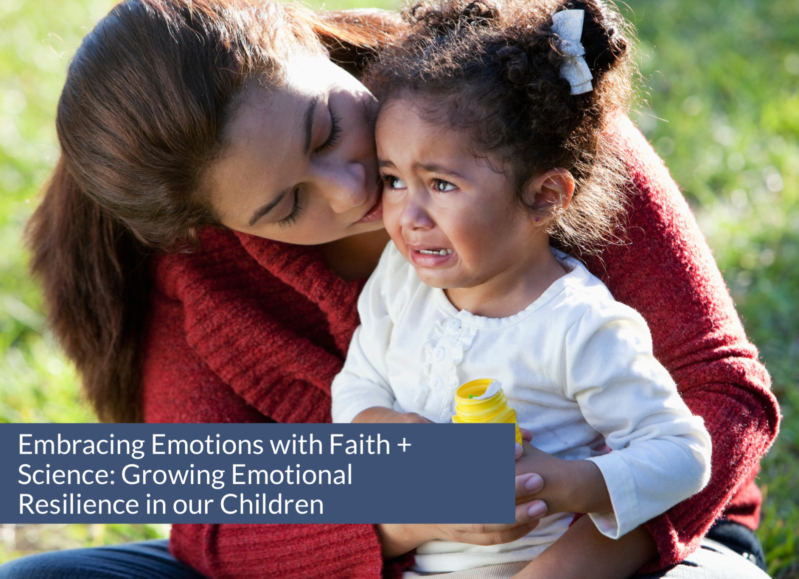 Embracing Emotions with Faith + Science: Growing Emotional Resilience in our Children