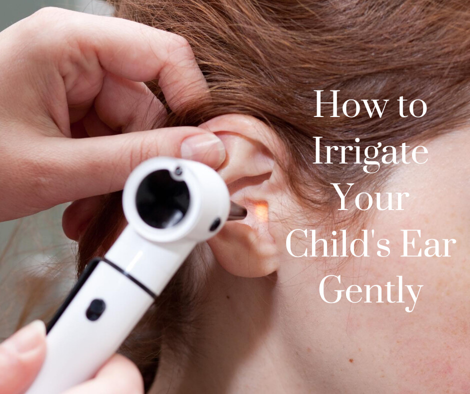 How to Gently Irrigate Your Child's Ear