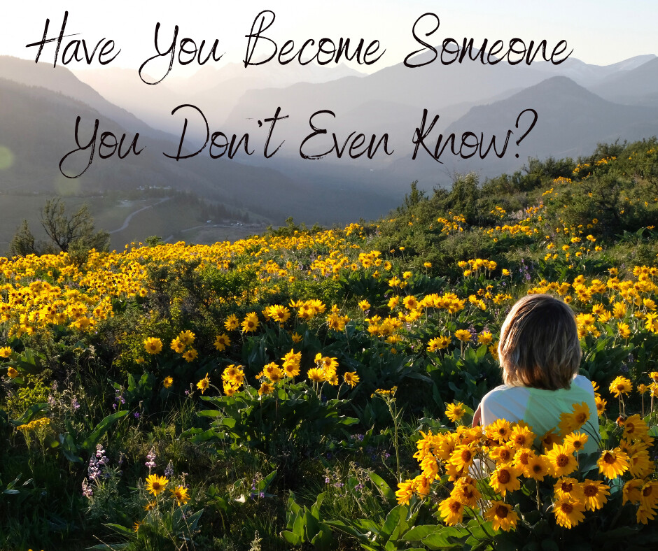 Have you become someone you don't even know?