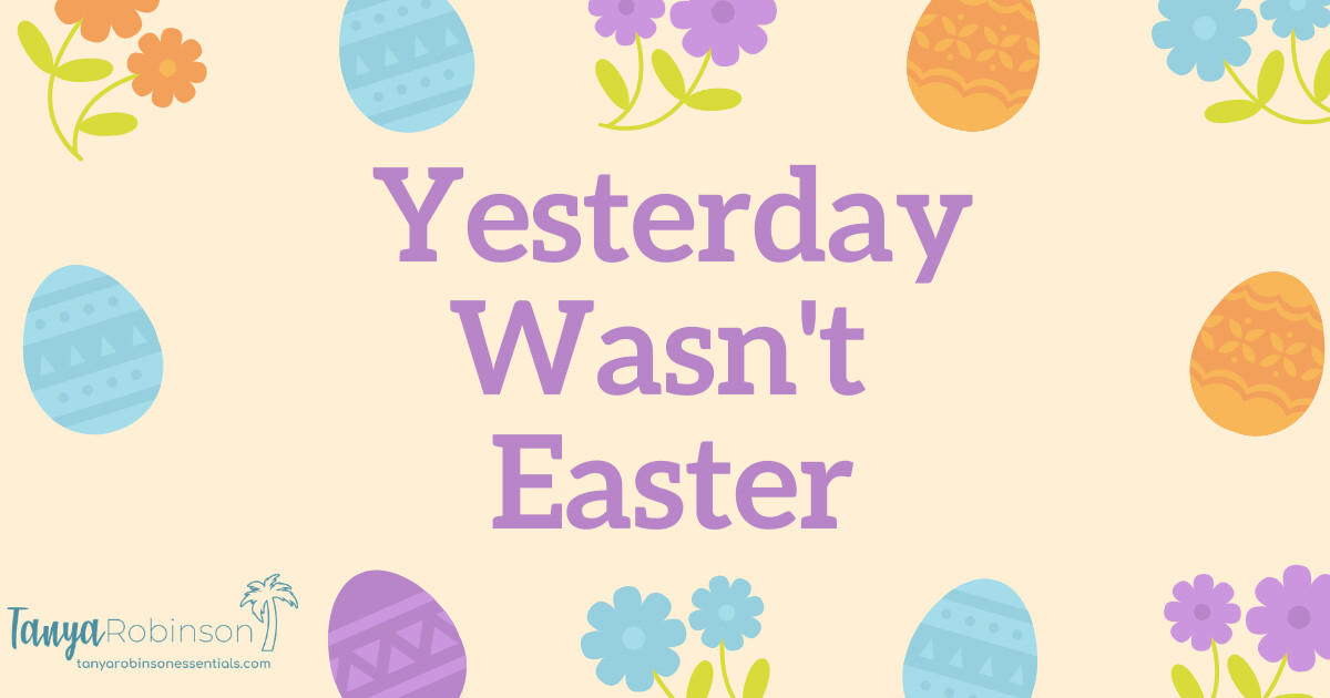 Yesterday Wasn't Easter