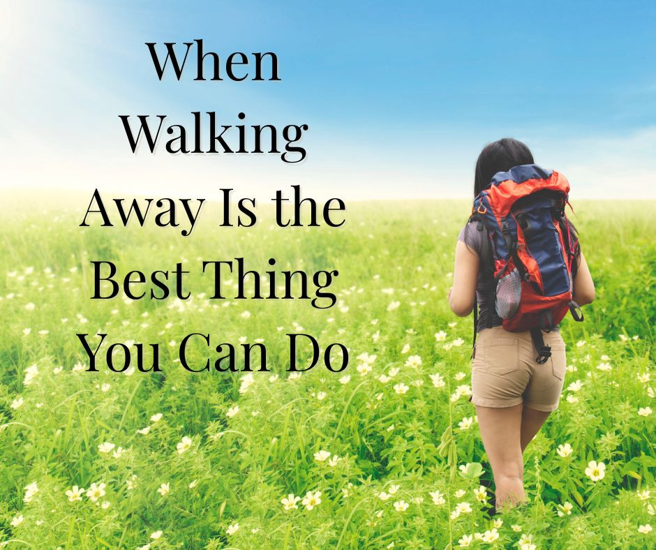 When Walking Away Is the Best Thing You Can Do