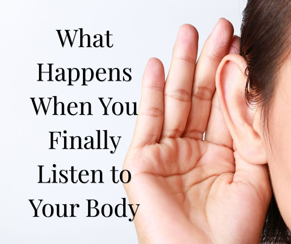 What Happens When You Finally Listen to Your Body