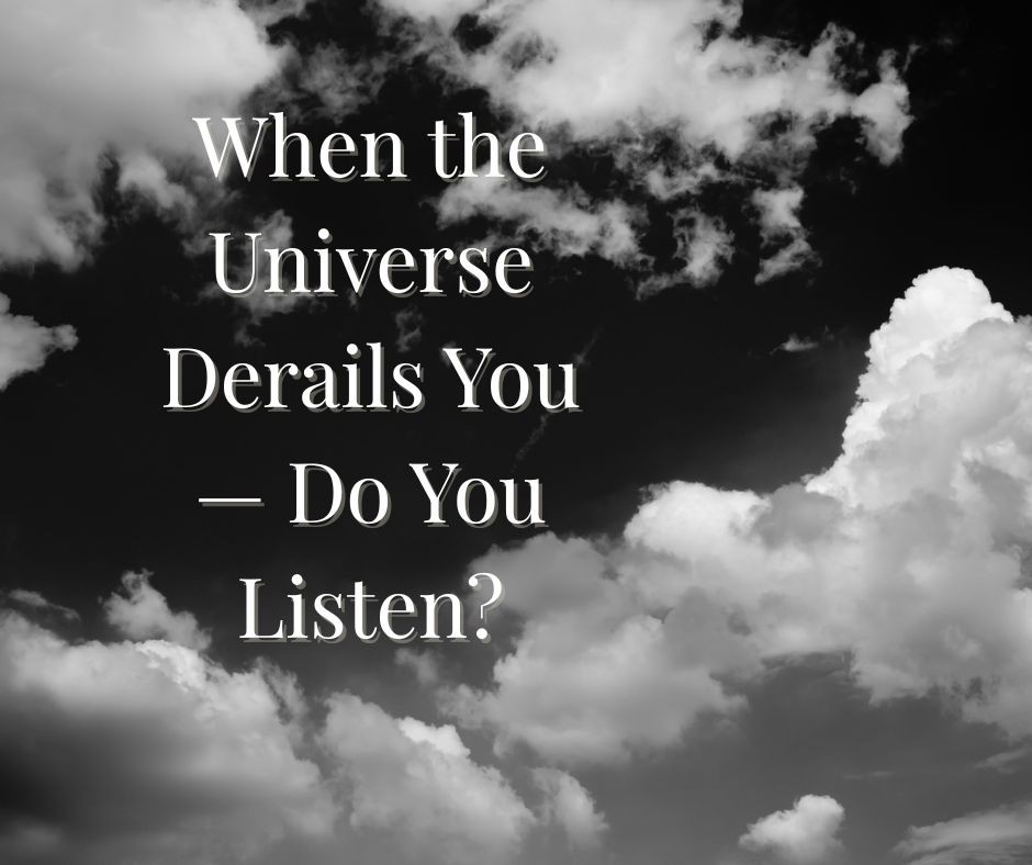 When the Universe Derails You — Do You Listen?