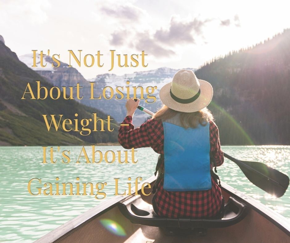 It's Not Just About Losing Weight - It's About Gaining Life