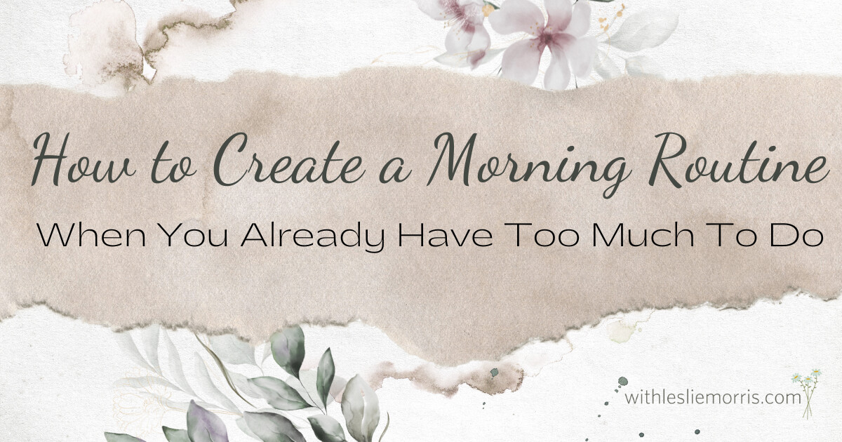 How To Create A Morning Routine (When You Already Have Too Much To Do) 