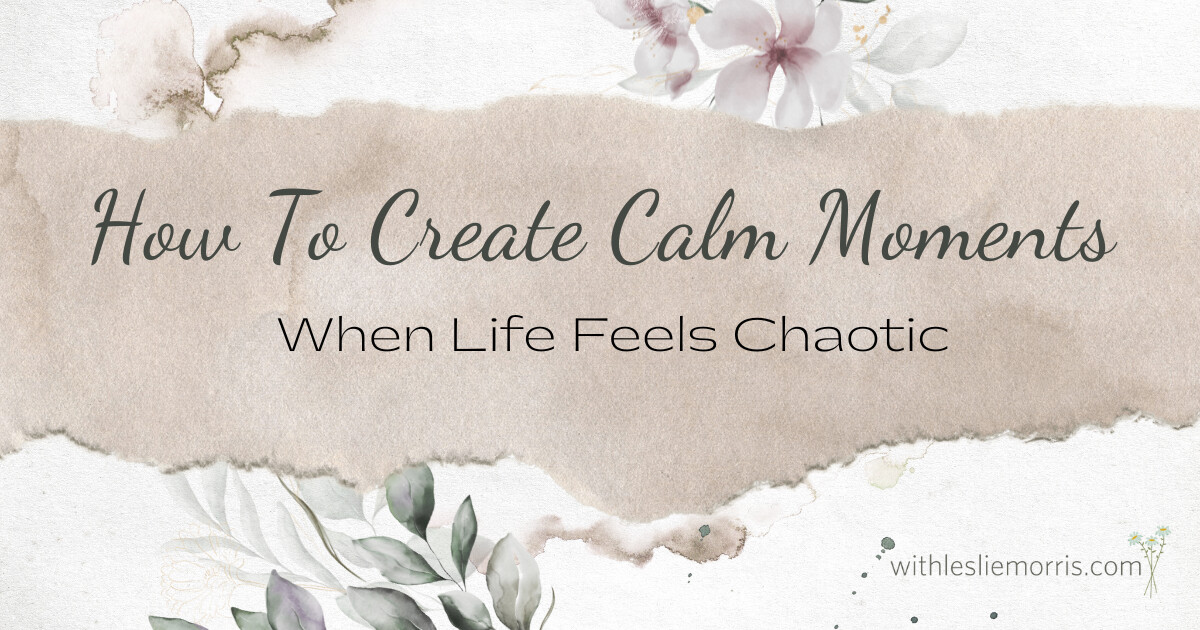Creating Calm Moments for the Weary Mom When Life Feels Chaotic