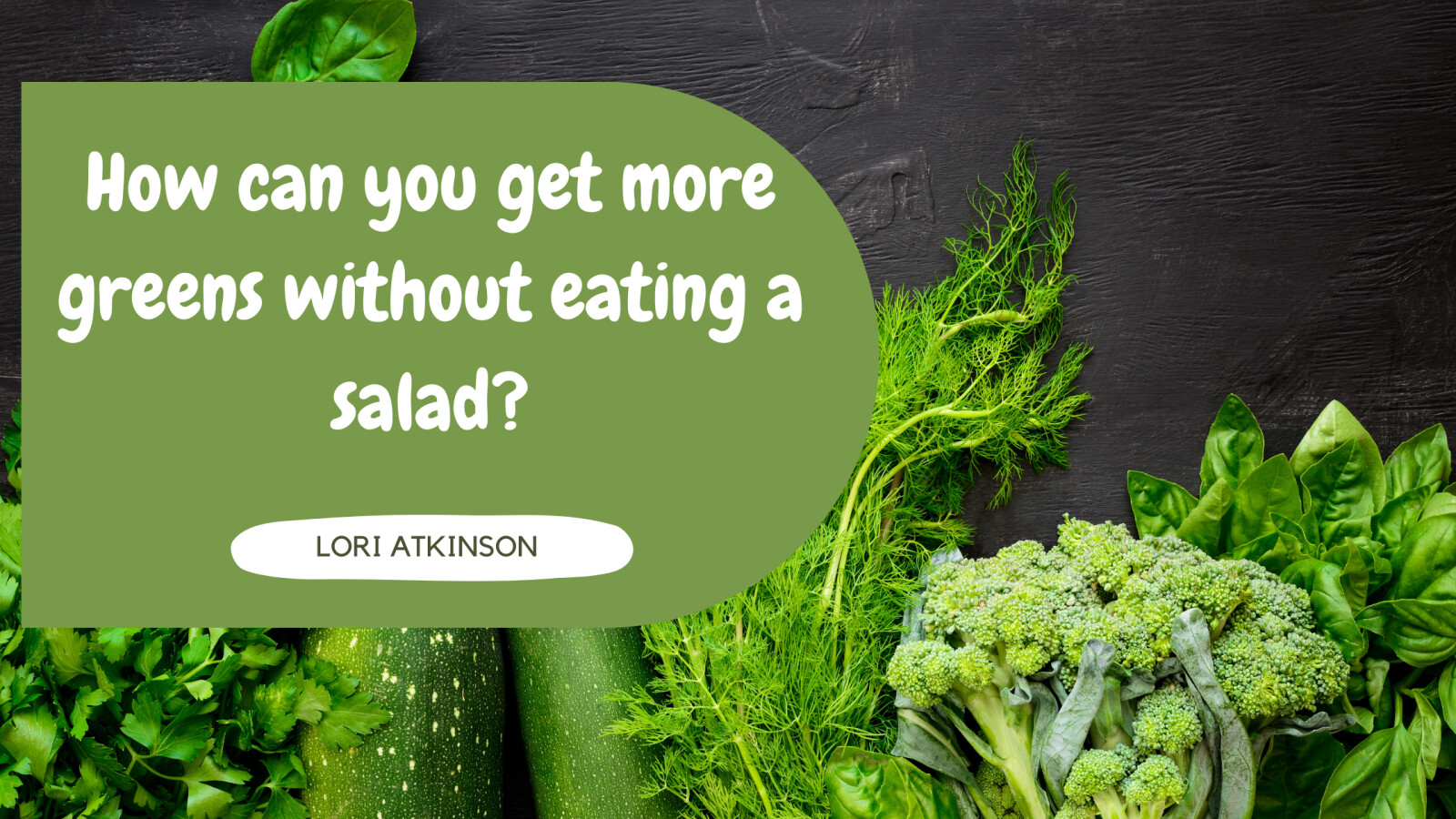How can you get more greens without eating a salad?