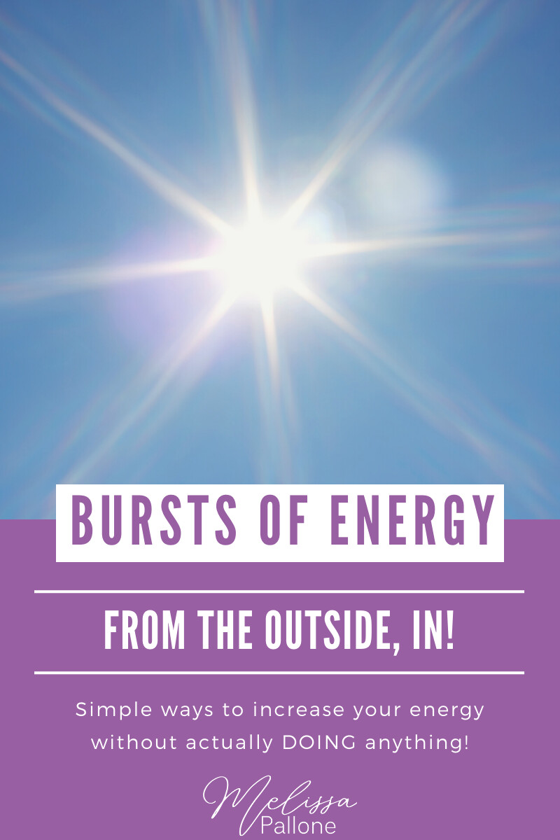 Bursts of Energy - From the Outside, IN! (AKA - The Lazy Girl's Guide to Energy 😄)