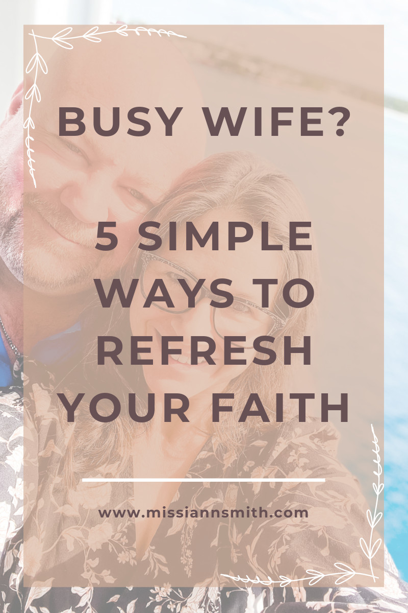 Busy Wife? 5 Simple Tips To Refresh Your Faith