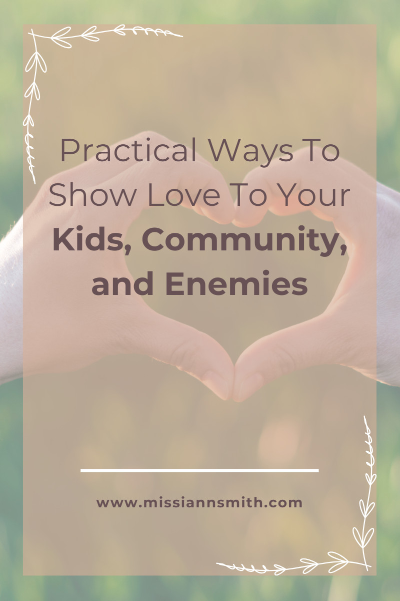 Practical Ways To Show Love To Your Kids, Community...and Enemies