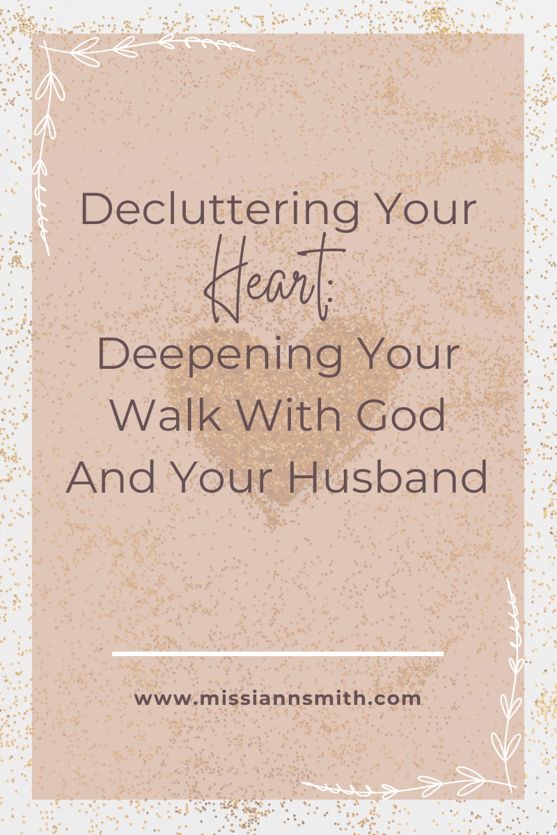 Decluttering Your Heart: Deepening Your Walk With God And Your Husband