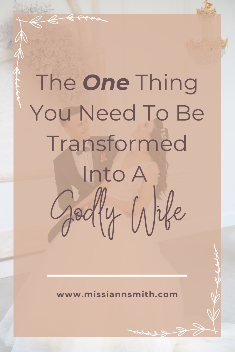 The One Thing You Need To Be Transformed Into A Godly Wife
