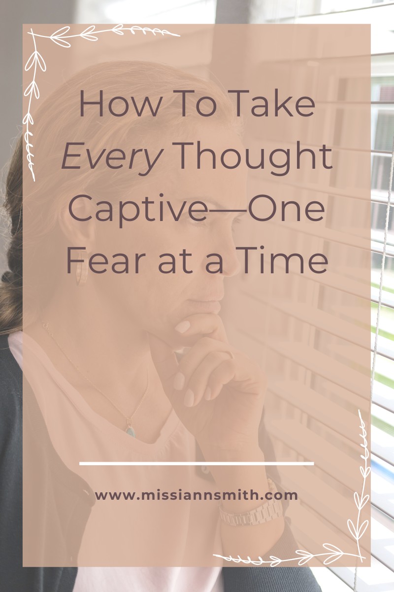 How To Take Every Thought Captive—One Fear at a Time