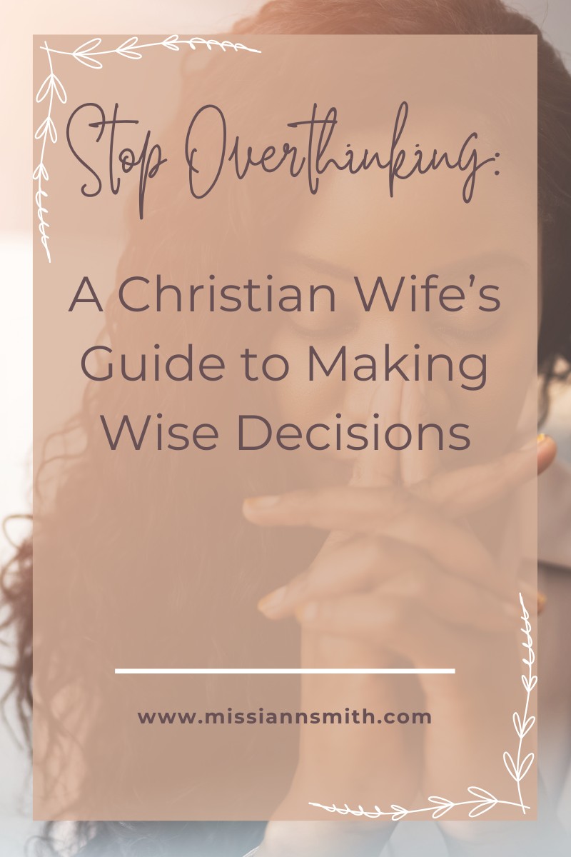 Stop Overthinking: A Christian Wife’s Guide to Making Wise Decisions